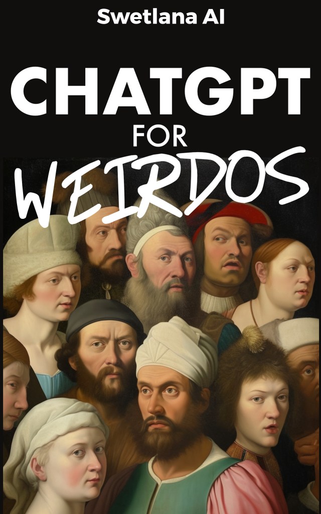 "ChatGPT for Weirdos" by Swetlana AI
